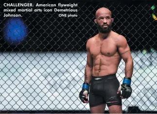  ?? ONE photo ?? CHALLENGER. American flyweight mixed martial arts icon Demetrious Johnson.