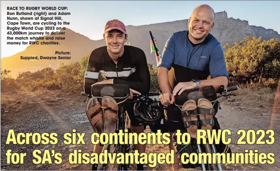  ?? ?? RACE TO RUGBY WORLD CUP: Ron Rutland (right) and Adam Nunn, shown at Signal Hill, Cape Town, are cycling to the Rugby World Cup 2023 on a 43,000km journey to deliver the match whistle and raise money for RWC charities.
Picture: Suppied, Dwayne Senior