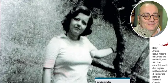  ?? ?? Killer Angelo
Izzo, il mostro del Circeo che nel 1975, con altri due complici, sevizio due ragazze nell’hinterland di Roma. Ora parla di Rossella Corazin