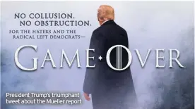  ??  ?? President Trump’s triumphant tweet about the Mueller report