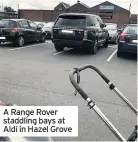  ??  ?? A Range Rover staddling bays at Aldi in Hazel Grove