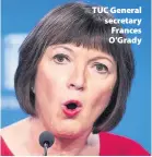  ??  ?? > TUC General secretary Frances O’Grady