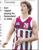  ??  ?? Kurt Tippett playing for Queensland in 2006.