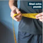  ??  ?? Shed extra pounds