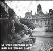  ??  ?? La fontaine Bartholdi, sur la place des Terreaux, à Lyon.