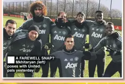  ??  ?? A FAREWELL SNAP? Mkhitaryan (left) poses with United pals yesterday