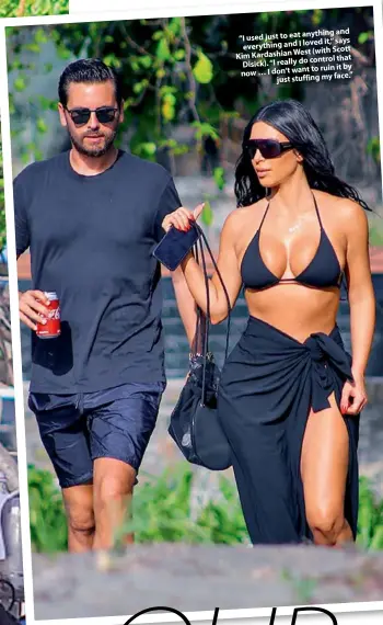  ??  ?? anything and “I used just to eat loved it,” says everything and I
(with Scott Kim Kardashian West control that Disick). “I really do to ruin it by now … I don’t want just stuffing my face.”