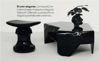  ??  ?? El color elegante. La mesa JAZ, en mármol negro marquina, integra la Delcourt Collection, su propia firma, al igual que el taburete cerámico.