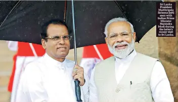  ??  ?? Sri Lanka President Maithripal­a Sirisena (left) seen with Indian Prime Minister Narendra Modi during the latter’s recent visit to Sri Lanka.