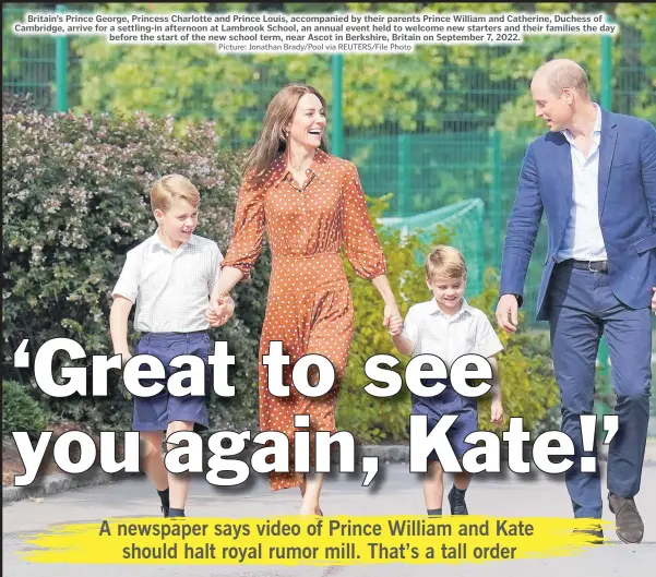  ?? Picture: Jonathan Brady/Pool via REUTERS/File Photo ?? Britain’s Prince George, Princess Charlotte and Prince Louis, accompanie­d by their parents Prince William and Catherine, Duchess of Cambridge, arrive for a settling-in afternoon at Lambrook School, an annual event held to welcome new starters and their families the day before the start of the new school term, near Ascot in Berkshire, Britain on September 7, 2022.