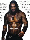  ??  ?? Jason Momoa en ‘Aquaman’.