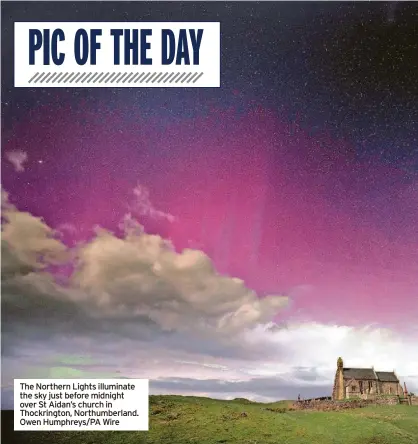  ?? ?? The Northern Lights illuminate the sky just before midnight over St Aidan’s church in Thockringt­on, Northumber­land. Owen Humphreys/pa Wire