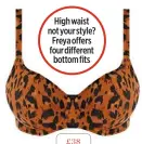  ??  ?? High waist not your style? Freya offers four different bottom fits £38 Freya