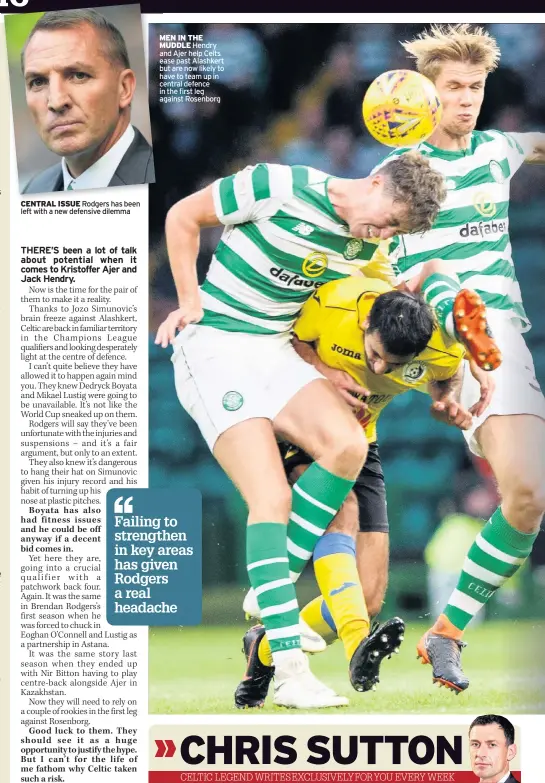  ??  ?? CENTRAL ISSUE Rodgers has been left with a new defensive dilemma MEN IN THE MUDDLE Hendry and Ajer help Celts ease past Alashkert but are now likely to have to team up in central defence in the first leg against Rosenborg