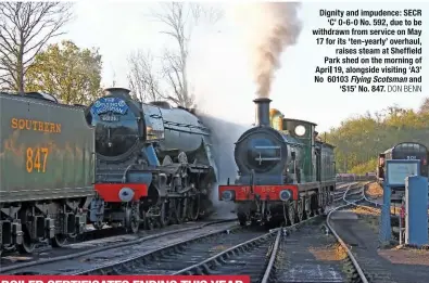  ?? DON BENN ?? dignity and impudence: secr ‘c’ 0‑6‑0 no. 592, due to be withdrawn from service on May 17 for its ‘ten‑yearly’ overhaul, raises steam at sheffield Park shed on the morning of april 19, alongside visiting ‘a3’ no 60103 Flying Scotsman and ‘s15’ no. 847.