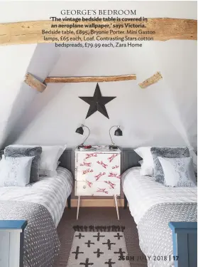  ??  ?? GEORGE’S BEDROOM ‘The vintage bedside table is covered in an aeroplane wallpaper,’ says Victoria. Bedside table, £895, Bryonie Porter. Mini Gaston lamps, £65 each, Loaf. Contrastin­g Stars cotton bedspreads, £79.99 each, Zara Home