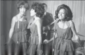  ?? AP/FILE ?? The Supremes (from left): Florence Ballard, Mary Wilson and Diana Ross perform in 1964.