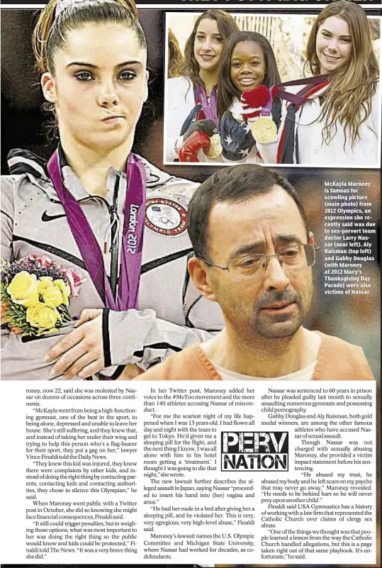  ??  ?? McKayla Maroney is famous for scowling picture (main photo) from 2012 Olympics, an expression she recently said was due to sex-pervert team doctor Larry Nassar (near left). Aly Raisman (top left) and Gabby Douglas (with Maroney at 2012 Macy’s...