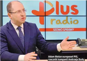  ??  ?? Adam Bielan europoseł PIS, rzecznik kampanii Andrzeja Dudy