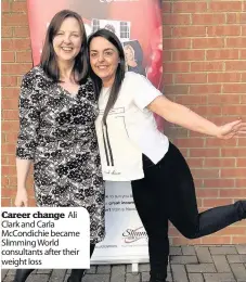  ??  ?? Career change Ali Clark and Carla Mccondichi­e became Slimming World consultant­s after their weight loss