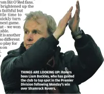  ??  ?? THINGS ARE LOOKING UP: Rovers boss Liam Buckley, who has guided the club to top spot in the Premier Division following Monday’s win over Shamrock Rovers.