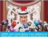  ?? — AFP ?? JEDDAH: Saudi Energy Minister Prince Abdulaziz bin Salman gives a press conference in this Red Sea city on Tuesday.