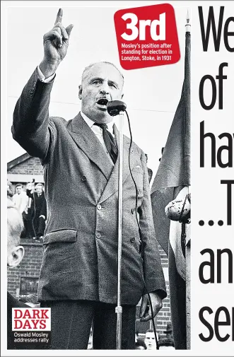  ??  ?? DARK DAYS Oswald Mosley addresses rally 3rd Mosley’s position after standing for election in Longton, Stoke, in 1931