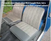  ??  ?? The seats were black when Nick bought them, but a deep clean saw them returned to their original colours!