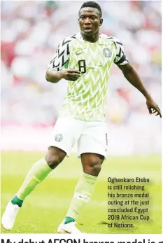  ??  ?? Oghenkaro Etebo is still relishing his bronze medal outing at the just concluded Egypt 2019 African Cup of Nations.