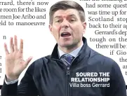  ?? ?? SOURED THE RELATIONSH­IP Villa boss Gerrard