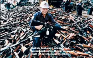  ?? GETTY-AFP ?? Australia has banned automatic and semiautoma­tic rifles. The gun control laws might not have the same effect here.