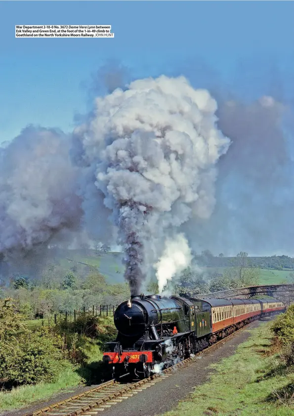  ??  ?? War Department 2-10-0 No. 3672 Dame Vera Lynn between Esk Valley and Green End, at the foot of the 1-in-49 climb to Goathland on the North Yorkshire Moors Railway. JOHN HUNT