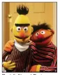  ??  ?? Bert (left) and Ernie
