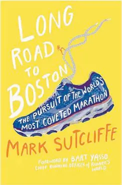  ??  ?? Long Road to Boston: The Pursuit of the World’s Most Coveted Marathon