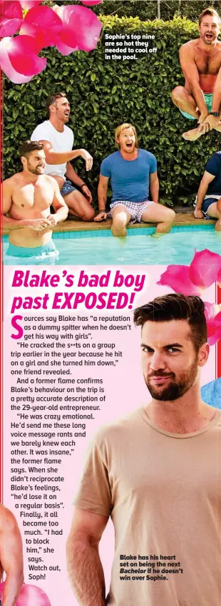  ??  ?? Sophie’s top nine are so hot they needed to cool off in the pool. Blake has his heart set on being the next
Bachelor if he doesn’t win over Sophie.