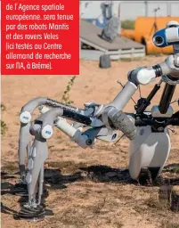  ?? ?? LA BASE LUNAIRE de l’ Agence spatiale européenne. sera tenue par des robots Mantis et des rovers Veles (ici testés au Centre allemand de recherche sur l’IA, à Brême).