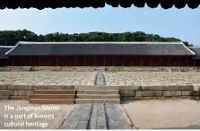  ??  ?? The Jongmyo Shrine is a part of Korea’s cultural heritage