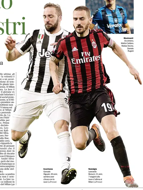  ?? (Lapresse) (Lapresse) ?? Incertezza Gonzalo Higuain, 30 anni, sembra aver chiuso con la Juve Nostalgia Leonardo Bonucci, 31 anni, 7 stagioni alla Juve e l’ultima al Milan Movimenti Da sinistra, Mattia Caldara, Matias Vecino, Daniele Rugani