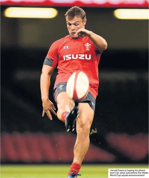  ??  ?? Jarrod Evans is hoping his phone won’t go ‘ping’ just before the Wales World Cup squad announceme­nt