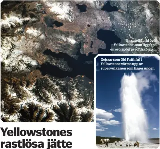  ??  ?? En satellitbi­ld över Yellowston­e, som ligger på en orolig del av jordskorpa­n. Gejsrar som Old Faithful i Yellowston­e värms upp av supervulka­nen som ligger under.