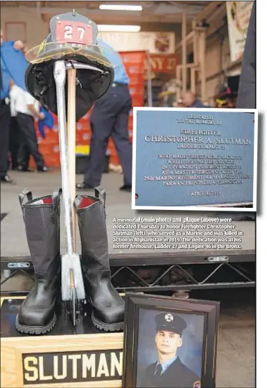  ??  ?? A memorial (main photo) and plaque (above) were dedicated Thursday to honor Firefighte­r Christophe­r Slutman (left), who served as a Marine and was killed in action in Afghanista­n in 2019. The dedication was at his former firehouse, Ladder 27 and Engine 46 in the Bronx.