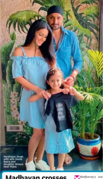  ?? ?? Harbhajan Singh with wife Geeta Basra and daughter Hinaya Heer Plaha