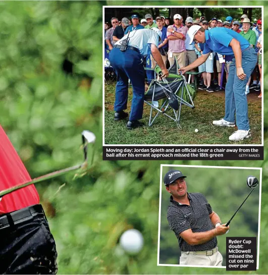  ?? GETTY IMAGES ?? Moving day: Jordan Spieth and an official clear a chair away from the ball after his errant approach missed the 18th green Ryder Cup doubt: McDowell missed the cut on nine over par