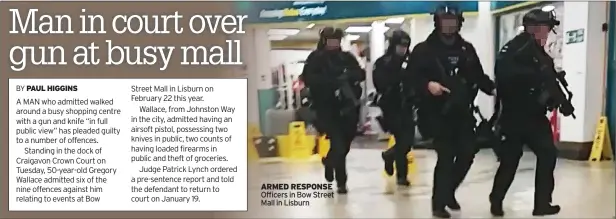  ?? ?? ARMED RESPONSE Officers in Bow Street Mall in Lisburn
