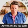  ?? ?? Jamie can save you cash