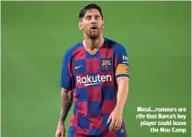  ??  ?? Messi…rumours are rife that Barca’s key player could leave the Nou Camp