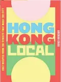  ??  ?? Hongkonglo­cal by Archan Chan; Photograph­y, Alana Dimou; Food Stylist, Bridget Wald; Smith Street