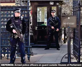  ??  ?? DEFENCE: Armed police officers on guard outside Houses of Parliament
