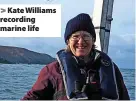  ?? ?? > Kate Williams recording marine life