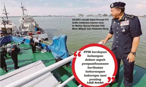  ?? FOTO: ROSLIN MAT TAHIR ?? ZULKIFLI menaiki Kapal Peronda PT2 ketika melakukan lawatan kerja ke Markas Operasi Pasukan Polis Marin Wilayah Satu Pelabuhan Klang.